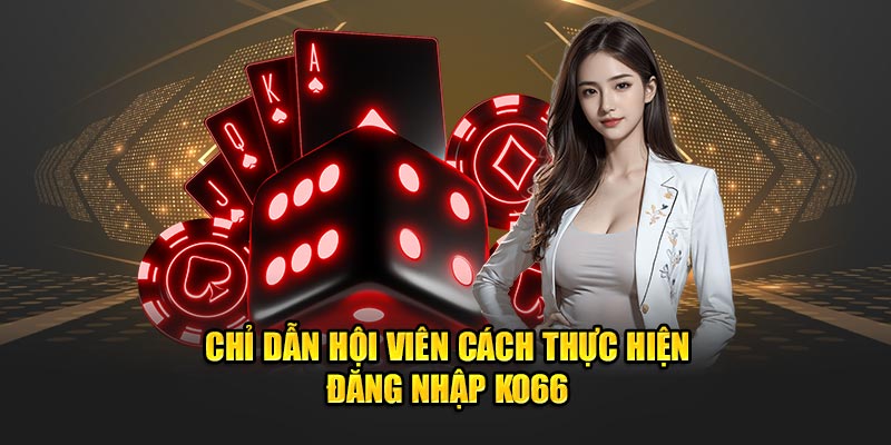 Chỉ dẫn hội viên cách thực hiện đăng nhập Ko66