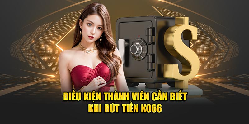 Điều kiện thành viên cần biết khi rút tiền Ko66