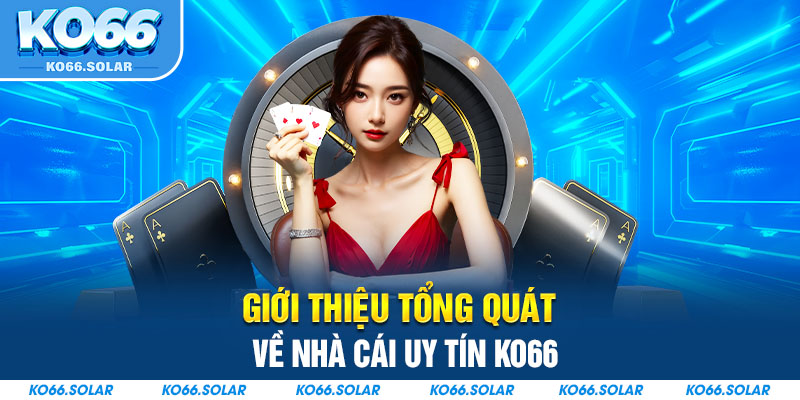 Giới thiệu tổng quát về nhà cái uy tín KO66