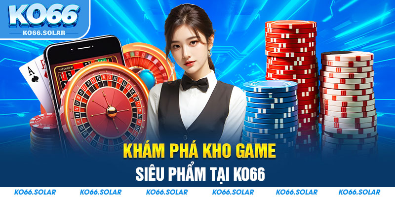 Khám phá kho game siêu phẩm tại KO66