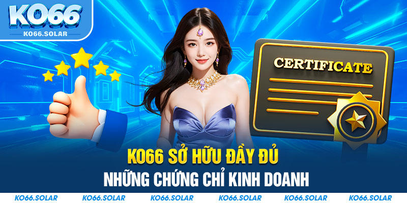 KO66 sở hữu đầy đủ những chứng chỉ kinh doanh