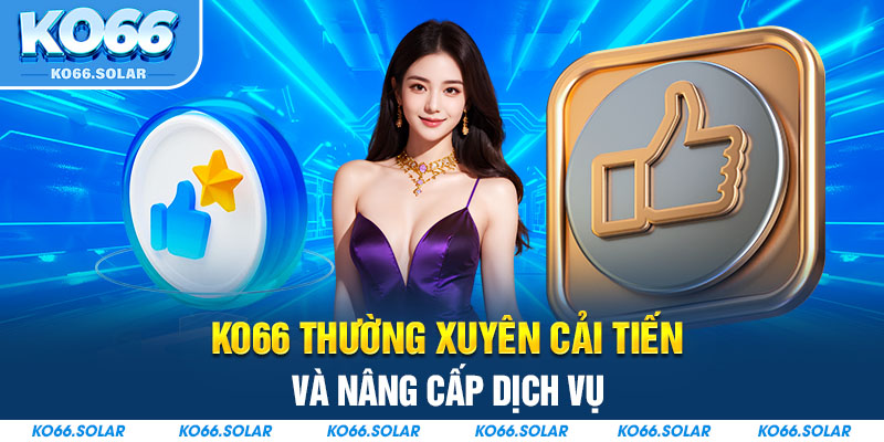 KO66 luôn cải tiến và nâng cấp dịch vụ