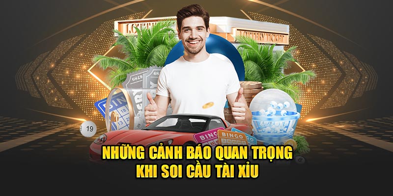 Những cảnh báo quan trọng khi soi cầu tài xỉu