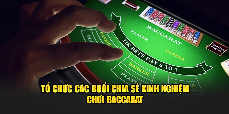 Tổ chức nhiều buổi chia sẻ kinh nghiệm trong cộng đồng chơi baccarat